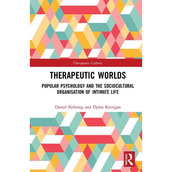 Therapeutic Cultures Therapeutic Worlds: Popular Psychology and the Sociocultural Organisation of Intimate Life, (Hardcover)
