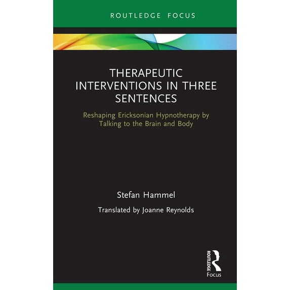 Therapeutic Interventions in Three Sentences: Reshaping Ericksonian Hypnotherapy by Talking to the Brain and Body, (Paperback)