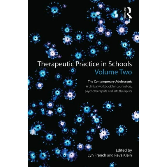 Therapeutic Practice in Schools Volume Two The Contemporary Adolescent: A clinical workbook for counsellors, psychothera, (Paperback)
