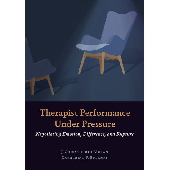 Therapist Performance Under Pressure: Negotiating Emotion, Difference, and Rupture, (Paperback)