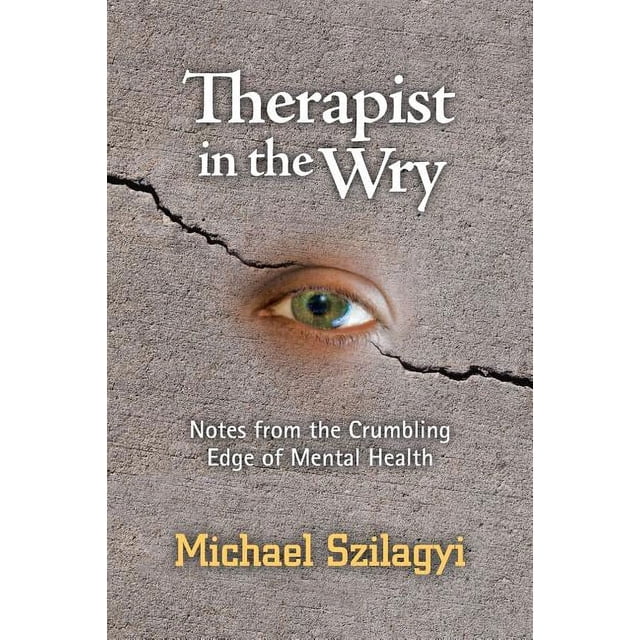 Therapist in the Wry: Notes from the Crumbling Edge of Mental Health (Paperback) by Michael ...
