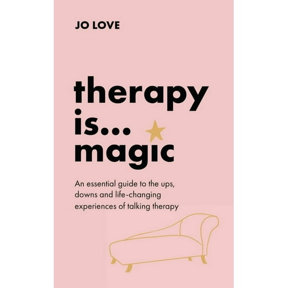 Therapy Is... Magic: An Essential Guide to the Ups, Downs and Life-Changing Experiences of Talking Therapy, (Hardcover)