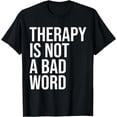 thumbnail image 1 of Therapy Is Not a Bad Word Mental Health Awareness Quote T-Shirt, 1 of 4
