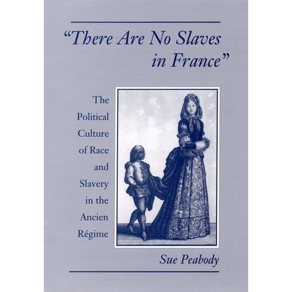 There Are No Slaves in France: The Political Culture of Race and Slavery in the Ancien Regime, (Hardcover)