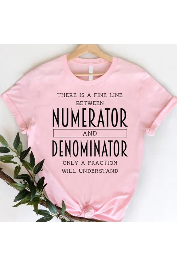 There Is A Fine Line Between Numerator And Denominator TShirt Mathematician Shirt Mathemat