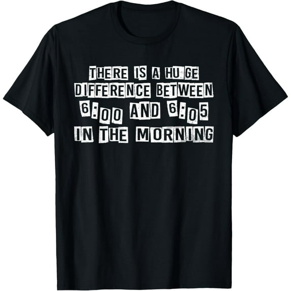 There Is A Huge Difference Between 6:00 And 6:05 --- T-Shirt
