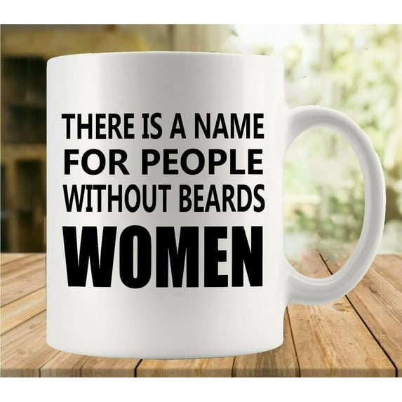 There Is A Name For People Without Beards Women Coffee Lovers Cup, Great Novelty Gift, 11 Oz Tea Cup For Men & Women