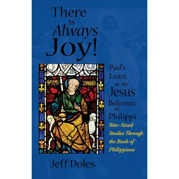 There is Always Joy!: Paul's Letter to the Jesus Believers at Philippi, (Paperback)
