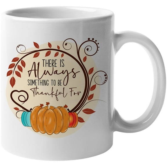 There Is Always Something To Be Thankful For Fantastic Fall Thanksgiving Season Gift Idea White Ceramic 11oz Coffee Mug