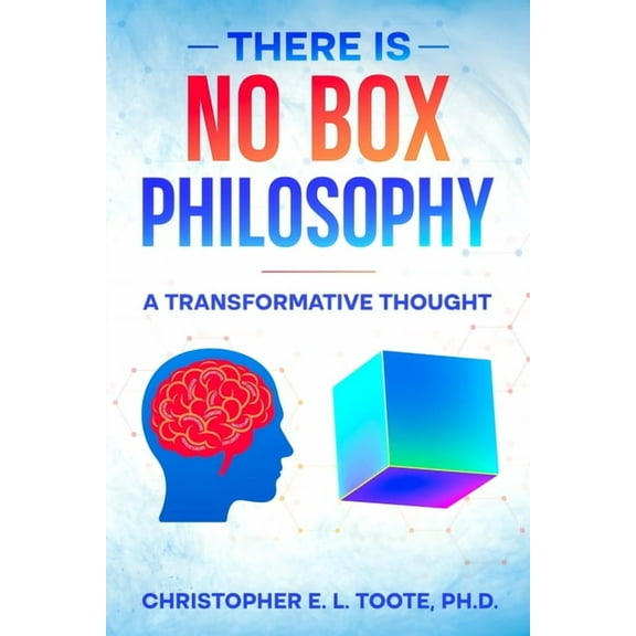 There Is No Box Philosophy: A Transformative Thought, (Paperback)