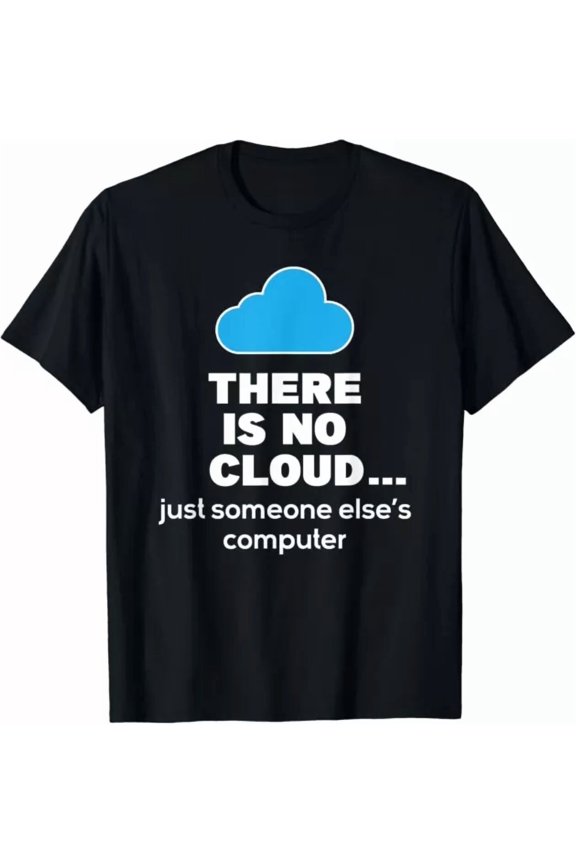 There Is No Cloud - Computer Science Coding Programmer Coder Gift T-Shirt, Unisex T-Shirt