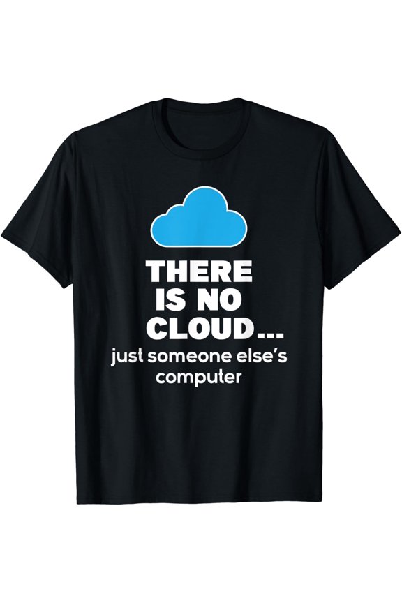 There Is No Cloud - Computer Science Coding Programmer Coder T-Shirt