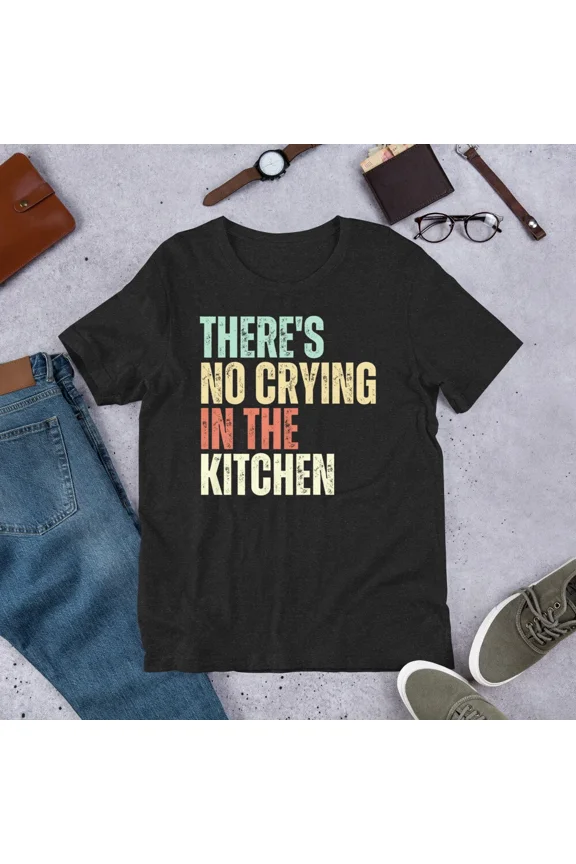 There Is No Crying In The Kitchen Funny Restaurant Chef Humor Unisex T-Shirt up to size 5XL
