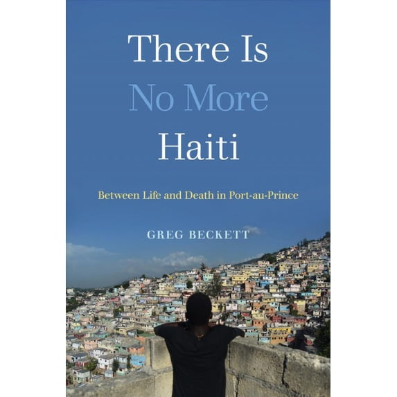 Pre-Owned There Is No More Haiti: Between Life and Death in Port-Au-Prince (Hardcover) 0520300246 9780520300248