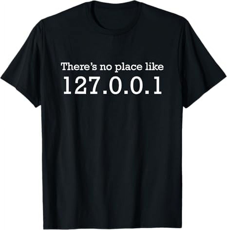 There Is No Place Like 127.0 0.1 Tshirt There Is No Place Like 127.0.0.1 Localhost Computer Geek T-Shirt