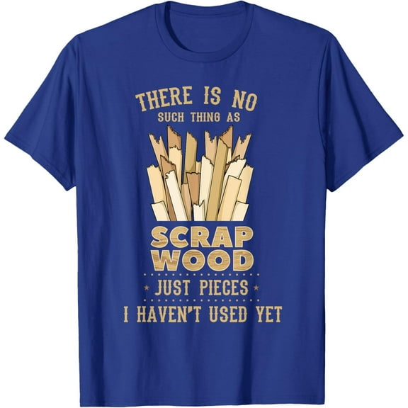 There Is No Scrap Wood Funny Woodworker Carpenter Shi Unisex T-Shirt