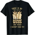 thumbnail image 1 of There Is No Scrap Wood Woodworking Woodworker Carpenter T-Shirt100% pure cotton short-sleeved shirt for both men and women, 1 of 6