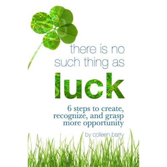 There Is No Such Thing As Luck: 6 Steps to Create, Recognize, and Grasp More Opportunity (Paperback)