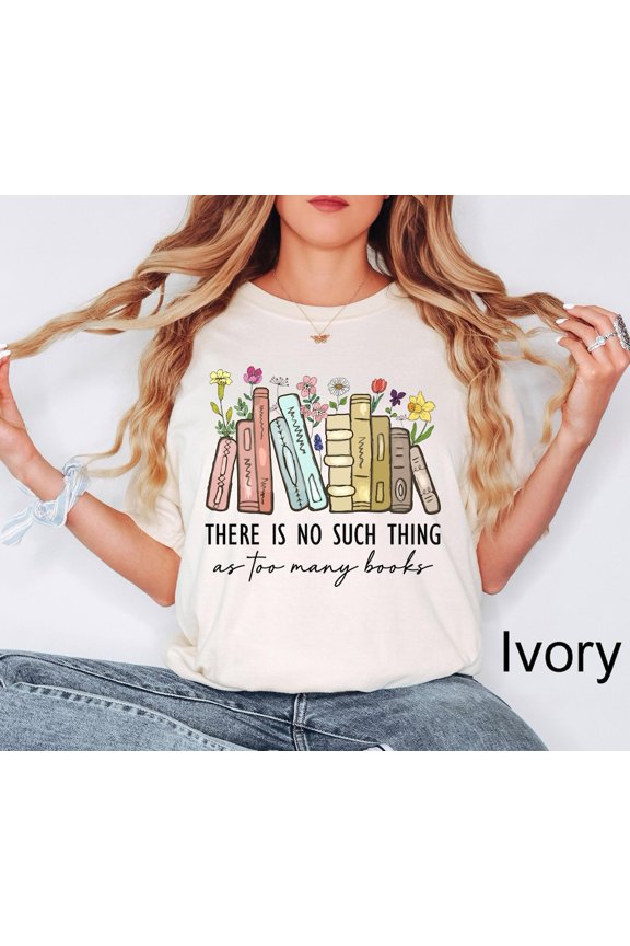 There Is No Such Thing As Too Many Books Bookish Floral Gift For Librarian Book Nerd V4 T-Shirt