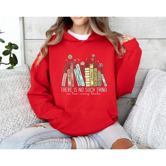 There Is No Such Thing As Too Many Books, Bookish Hoodie, Floral Books Hoodie, Gift for Librarian, Book Nerd Hoodie, Book Hoodie