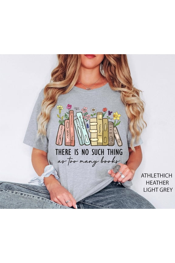 There Is No Such, Thing As Too Many Books, Bookish Shirt, Floral Books Shirt, Librarian, Book Nerd Shirt,Book Tshirt, Book Tee Tshirt All Size S-5XL