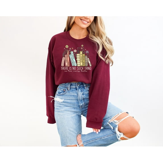 There Is No Such Thing As Too Many Books, Bookish Sweater, Floral Books Sweatshirt, Gift for Librarian, Book Nerd Sweater, Book Sweatshirt