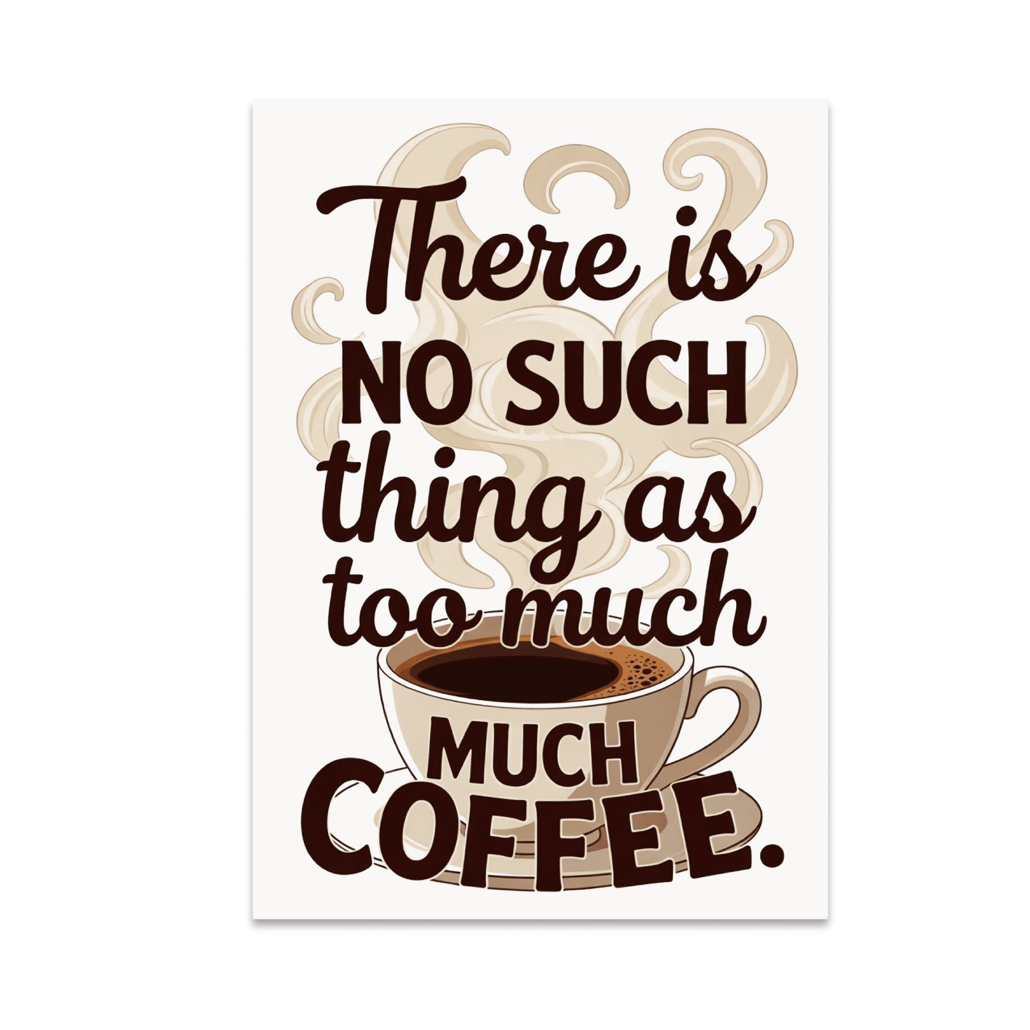 There Is No Such Thing As Too Much Coffee - Coffee Lover - 13x19 Poster ...