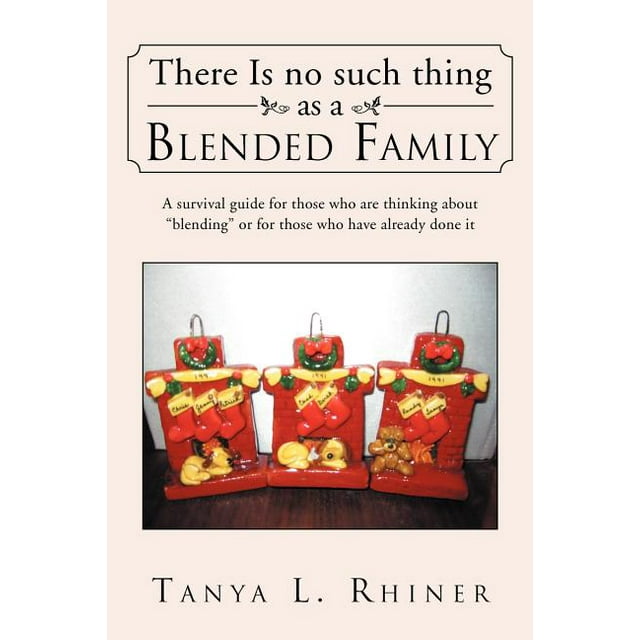 There Is No Such Thing as a Blended Family : A survival guide for those who are thinking about "blending" or for those who have already done it (Paperback)