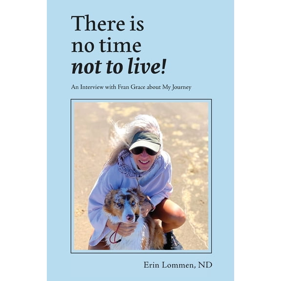 There Is No Time Not to Live! An Interview with Fran Grace about My Journey, (Paperback)