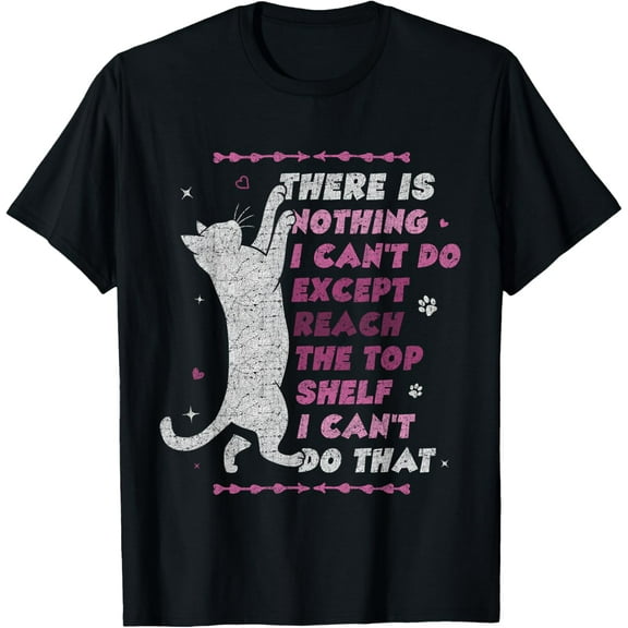 There Is Nothing I Can't Do Except Reach The Top Shelf, Cat T-Shirt