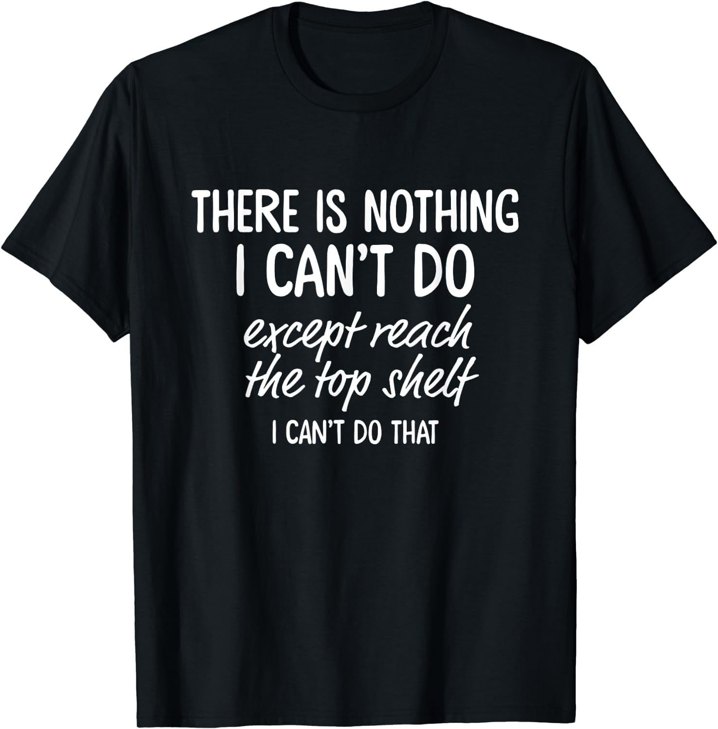 There Is Nothing I Can't Do Except Reach The Top Shelf TShirt Black
