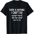 thumbnail image 1 of There Is Nothing I Can't Do Except Reach The Top Shelf T-Shirt Black Small, 1 of 4