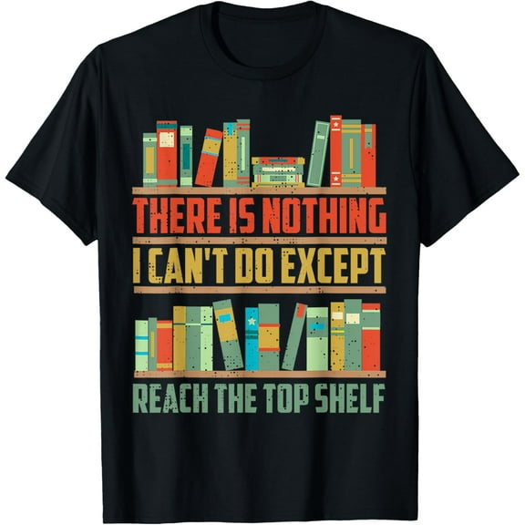 There Is Nothing I Can't Do Except Reach The Top Shelf T-Shirt