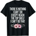 thumbnail image 1 of There Is Nothing I Can't Do Except Reach The Top Shelf T-Shirt, 1 of 4