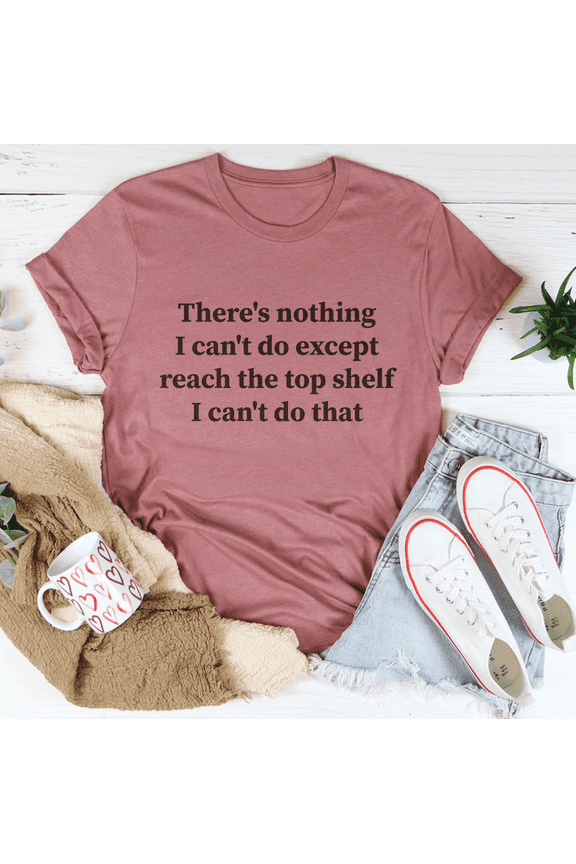There Is Nothing I Cant Do Except Reach The Top Shelf Tee Peachy Sunday T-Shirt
