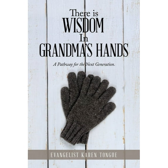There Is Wisdom in Grandma's Hands: A Pathway for the Next Generation., (Paperback)