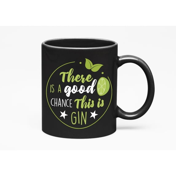 There Is a Good Chance This Is Gin, Black 11oz Ceramic Mug