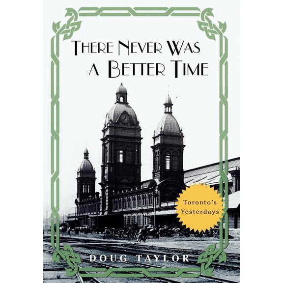 There Never Was a Better Time: Toronto's Yesterdays, (Hardcover)
