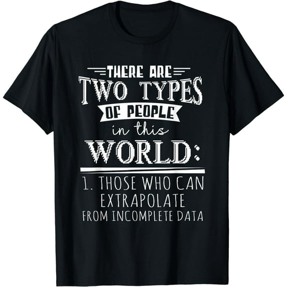 There Only Two Types People Can Extrapolate Incomplete Data T-Shirt