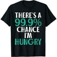 thumbnail image 1 of There'S A 99.9% Chance I'M Hungry - Funny Saying T-Shirt, 1 of 4