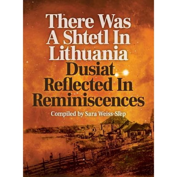 There Was A Shtetl In Lithuania: Dusiat Reflected In Reminiscences (Hardcover)
