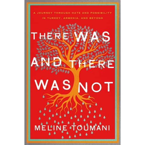 There Was and There Was Not: A Journey Through Hate and Possibility in Turkey, Armenia, and Beyond (Hardcover) by Meline Toumani