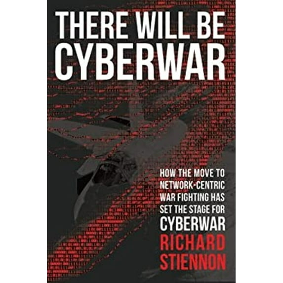 Pre-Owned There Will Be Cyberwar: How The Move To Network-Centric War Fighting Has Set The Stage For Cyberwar (Paperback) 0985460784 9780985460785
