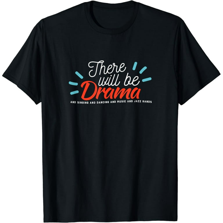 There Will Be Drama And Singing And Dancing... Funny T-Shirt There Will Be Drama And Singing And Dancing... Funny T-Shirt