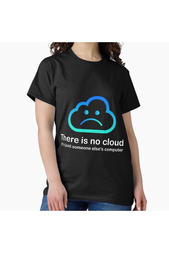 There is No Cloud Tech Humor Just Someone Else's H24249 T-Shirt, for Men and Women, Up to Size 5XL