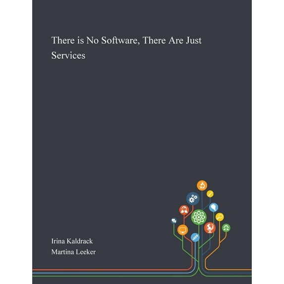 There is No Software, There Are Just Services Paperback 1013287444 9781013287442 Irina Kaldrack