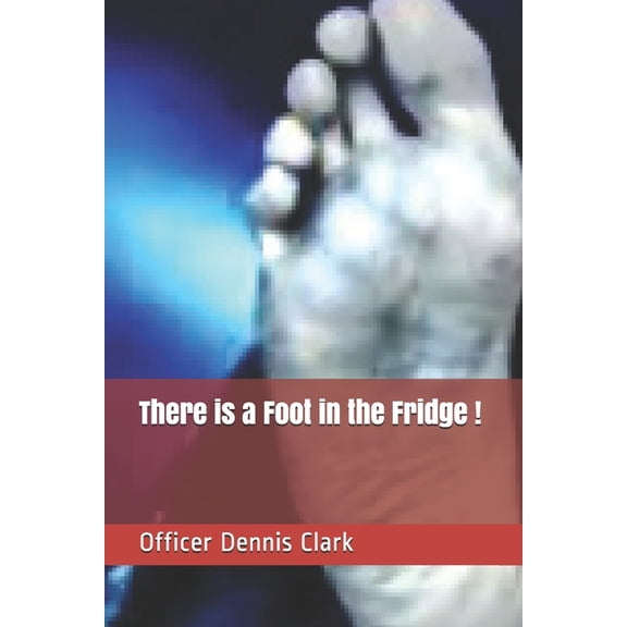 There is a Foot in the Fridge !: True Police Stories from G rated to R rated to X rated !, (Paperback)
