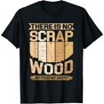 thumbnail image 1 of There is no Scrap Wood Artisan Sawdust Woodworking T-Shirt, 1 of 3