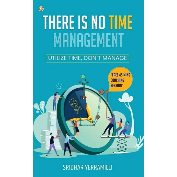 There is no Time Management: Utilize Time, dont Manage, (Paperback)