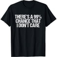 thumbnail image 1 of There's 99% Chance That I Don't Care Funny Selfish T-Shirt, 1 of 3